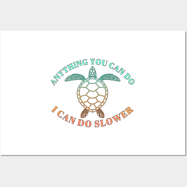 Anything You Can Do I Can Do Slower - Beach Life - Tropical Turtle Wall Art by SayWhatYouFeel